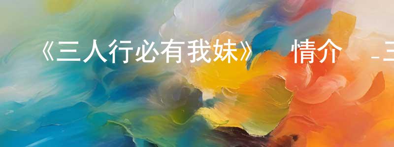 《三人行必有我妹》詳情介紹_三人行必有我妹已完結在線觀看_三人行必有我妹迅雷下載_日漫 陳文誠的blog